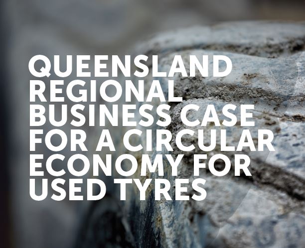 Queensland Regional Business Case for a Circular Economy for Used Tyres